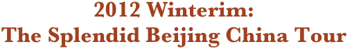 2012 Winterim: 
The Splendid Beijing China Tour